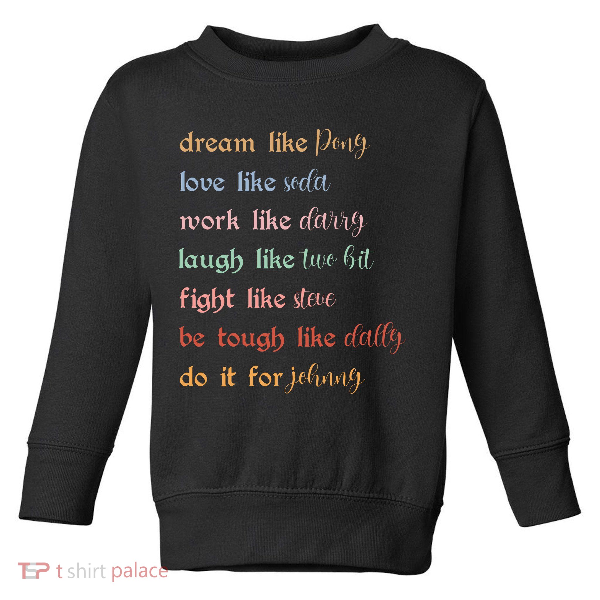 Dream Like Pony Love Like Soda Work Like Darry Laugh Like Two Bit Toddler Sweatshirt