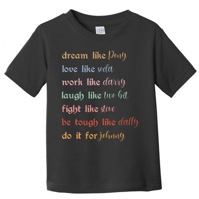 Dream Like Pony Love Like Soda Work Like Darry Laugh Like Two Bit Toddler T-Shirt