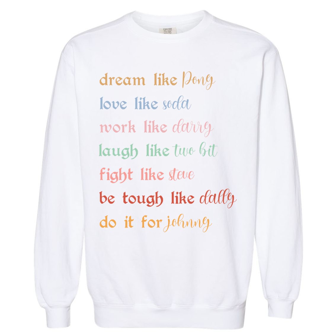 Dream Like Pony Love Like Soda Work Like Darry Laugh Like Two Bit Garment-Dyed Sweatshirt