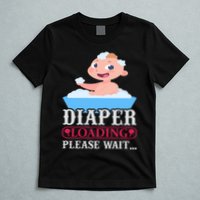 Diaper Loading Please Wait T-Shirt