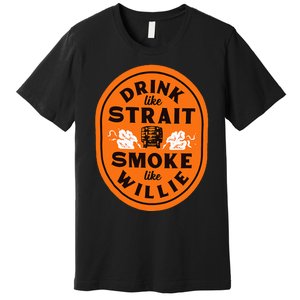 Drink Like S.T.R.A.I.T Smoke Like Willie Premium T-Shirt