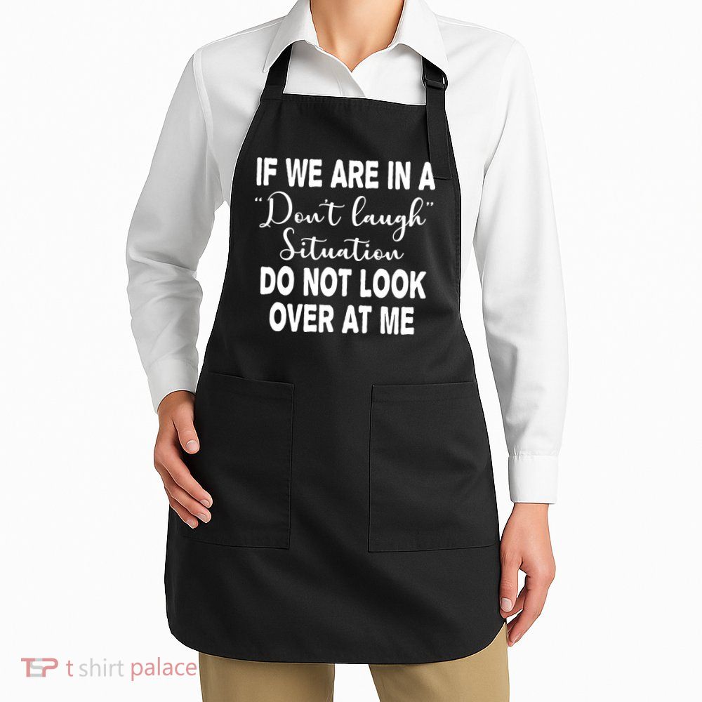 Don't Laugh Situation Do Not Look At Me Funny Apron