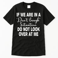Don't Laugh Situation Do Not Look At Me Funny Tall T-Shirt