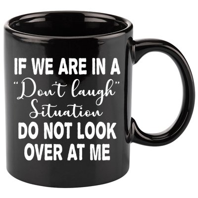 Don't Laugh Situation Do Not Look At Me Funny 11oz C Handle Ceramic Mug