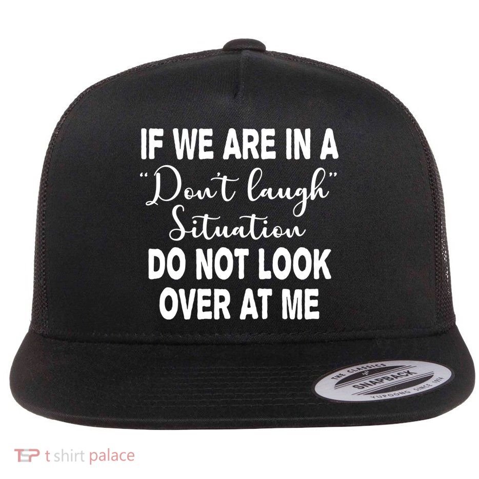 Don't Laugh Situation Do Not Look At Me Funny Flat Bill Trucker Hat