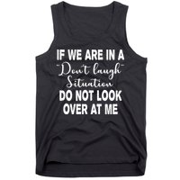 Don't Laugh Situation Do Not Look At Me Funny Tank Top