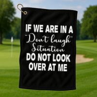 Don't Laugh Situation Do Not Look At Me Funny Golf Towel