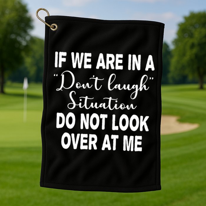 Don't Laugh Situation Do Not Look At Me Funny Golf Towel