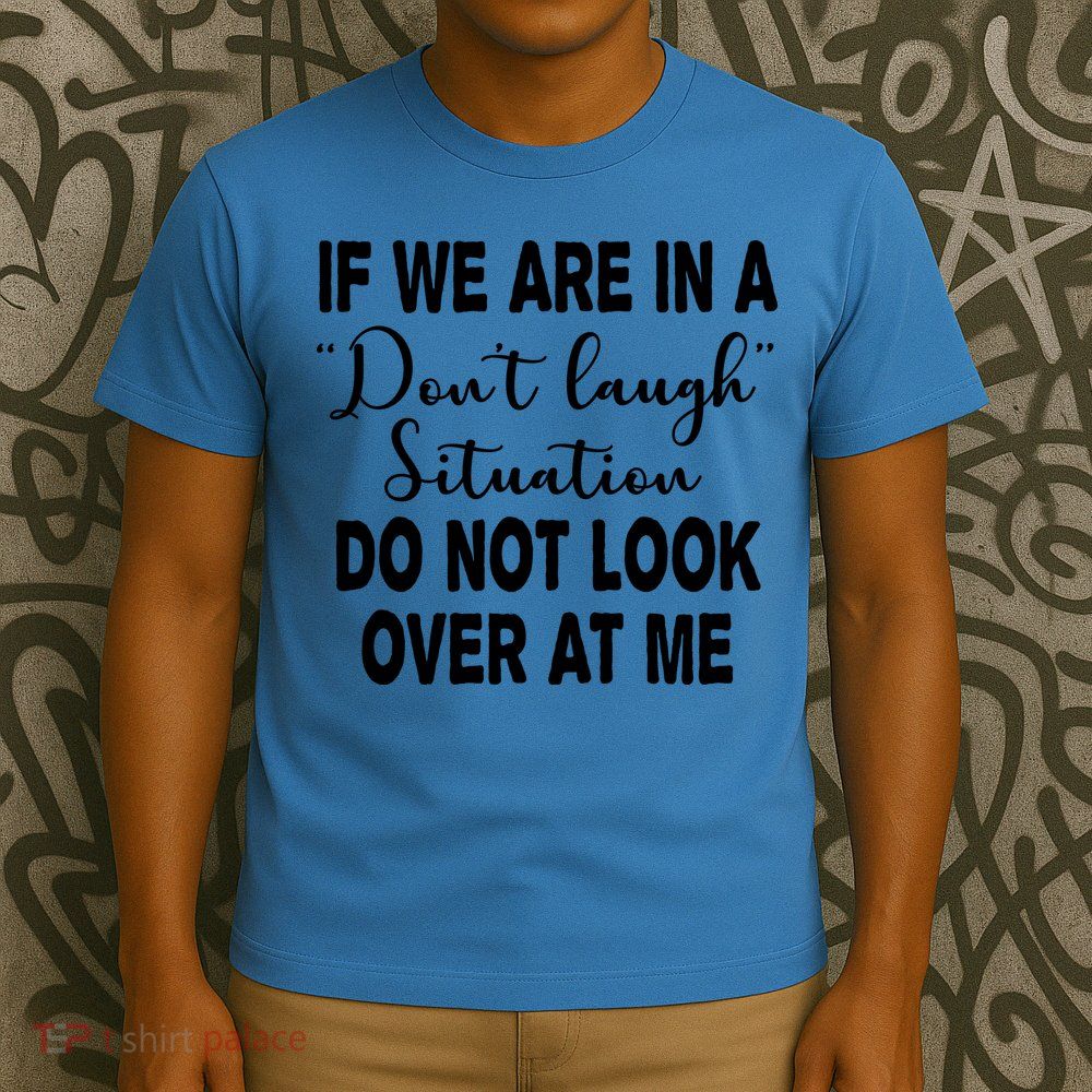 Don't Laugh Situation Do Not Look At Me Funny T-Shirt