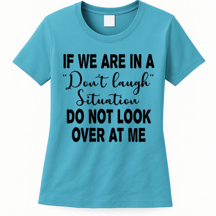 Don't Laugh Situation Do Not Look At Me Funny Womens T-Shirt