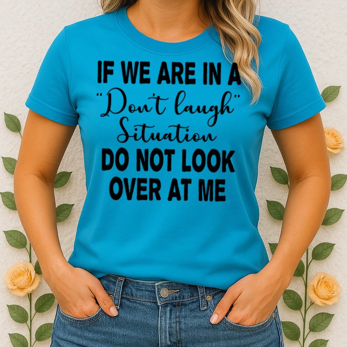 Don't Laugh Situation Do Not Look At Me Funny Womens T-Shirt
