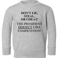 Don’T Lie Steal Or Cheat The President Doesn’T Like Competit Toddler Sweatshirt