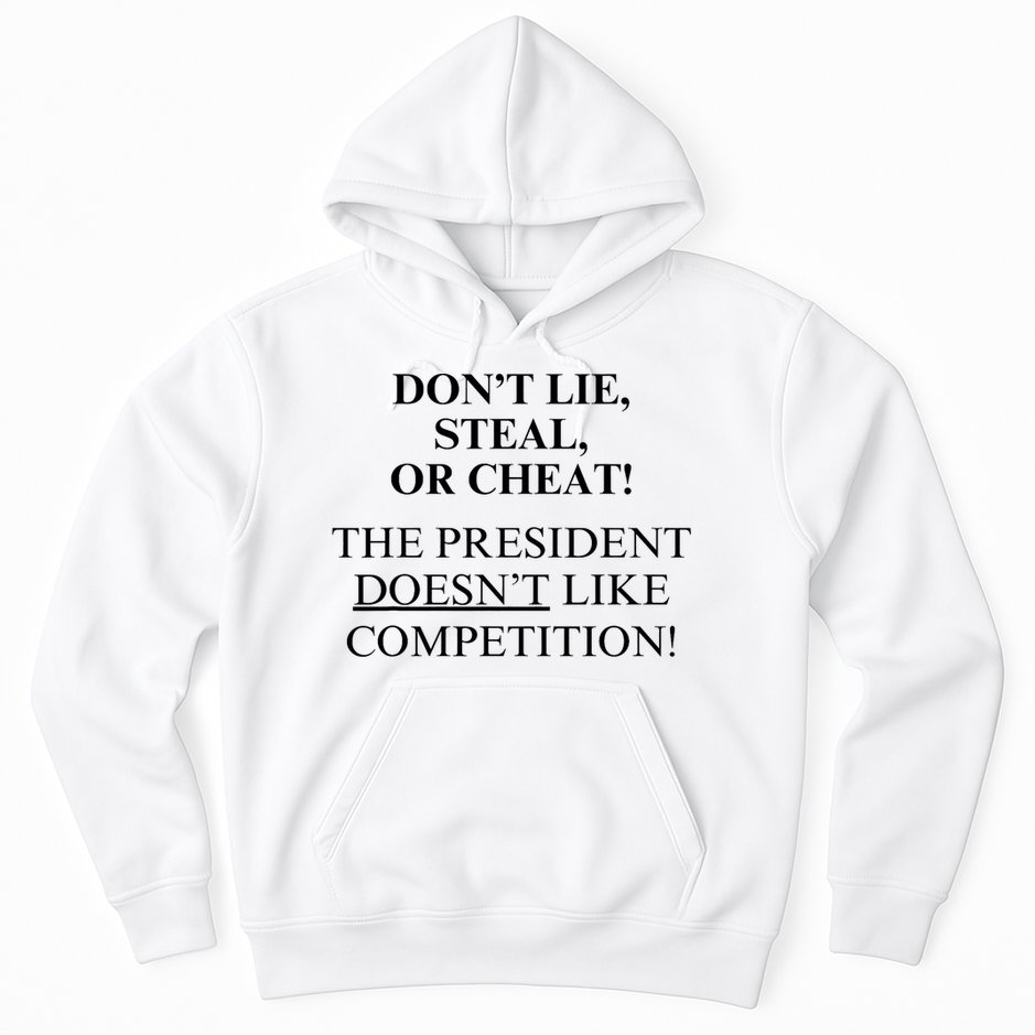 Don’T Lie Steal Or Cheat The President Doesn’T Like Competit Hoodie