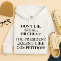 Don’T Lie Steal Or Cheat The President Doesn’T Like Competit Hoodie