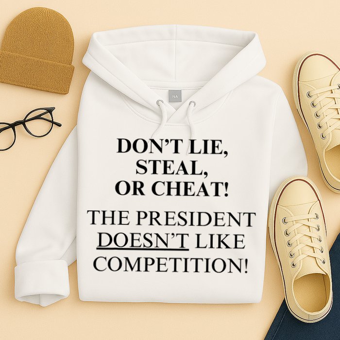 Don’T Lie Steal Or Cheat The President Doesn’T Like Competit Hoodie