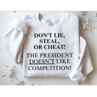 Don’T Lie Steal Or Cheat The President Doesn’T Like Competit Sweatshirt