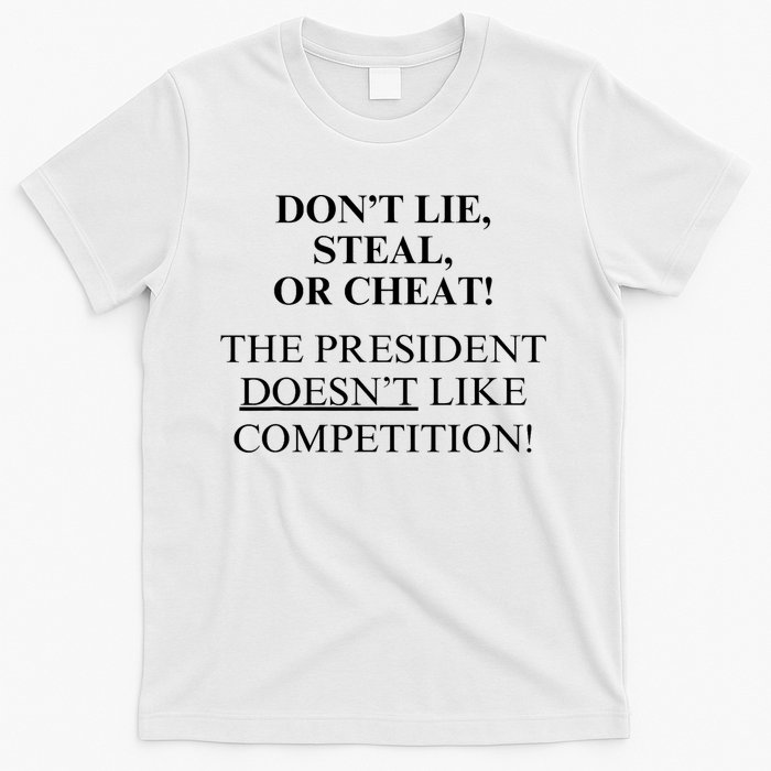 Don’T Lie Steal Or Cheat The President Doesn’T Like Competit T-Shirt
