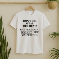Don’T Lie Steal Or Cheat The President Doesn’T Like Competit T-Shirt