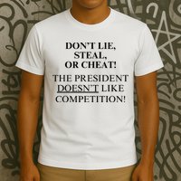 Don’T Lie Steal Or Cheat The President Doesn’T Like Competit T-Shirt