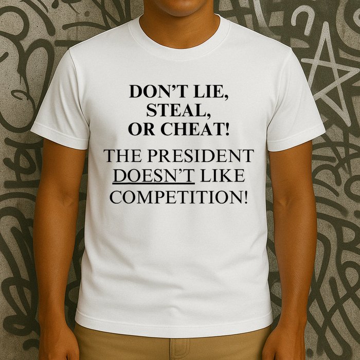 Don’T Lie Steal Or Cheat The President Doesn’T Like Competit T-Shirt