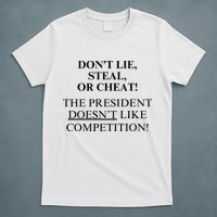 Don’T Lie Steal Or Cheat The President Doesn’T Like Competit T-Shirt