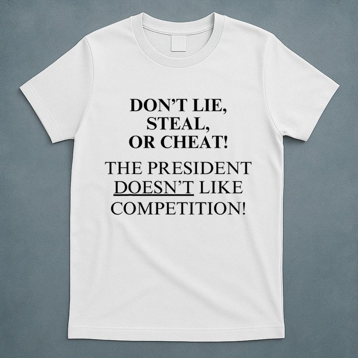 Don’T Lie Steal Or Cheat The President Doesn’T Like Competit T-Shirt