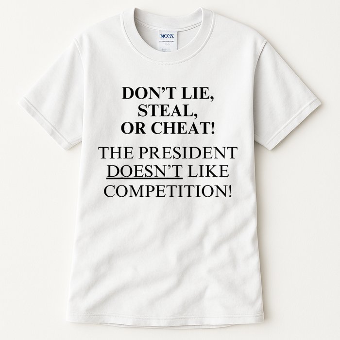 Don’T Lie Steal Or Cheat The President Doesn’T Like Competit Tall T-Shirt
