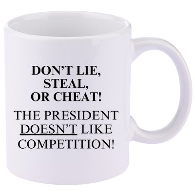 Don’T Lie Steal Or Cheat The President Doesn’T Like Competit 11oz C Handle Ceramic Mug