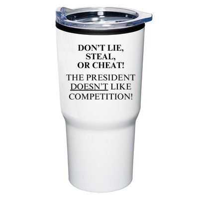 Don’T Lie Steal Or Cheat The President Doesn’T Like Competit Tumbler