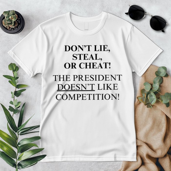 Don’T Lie Steal Or Cheat The President Doesn’T Like Competit Premium T-Shirt