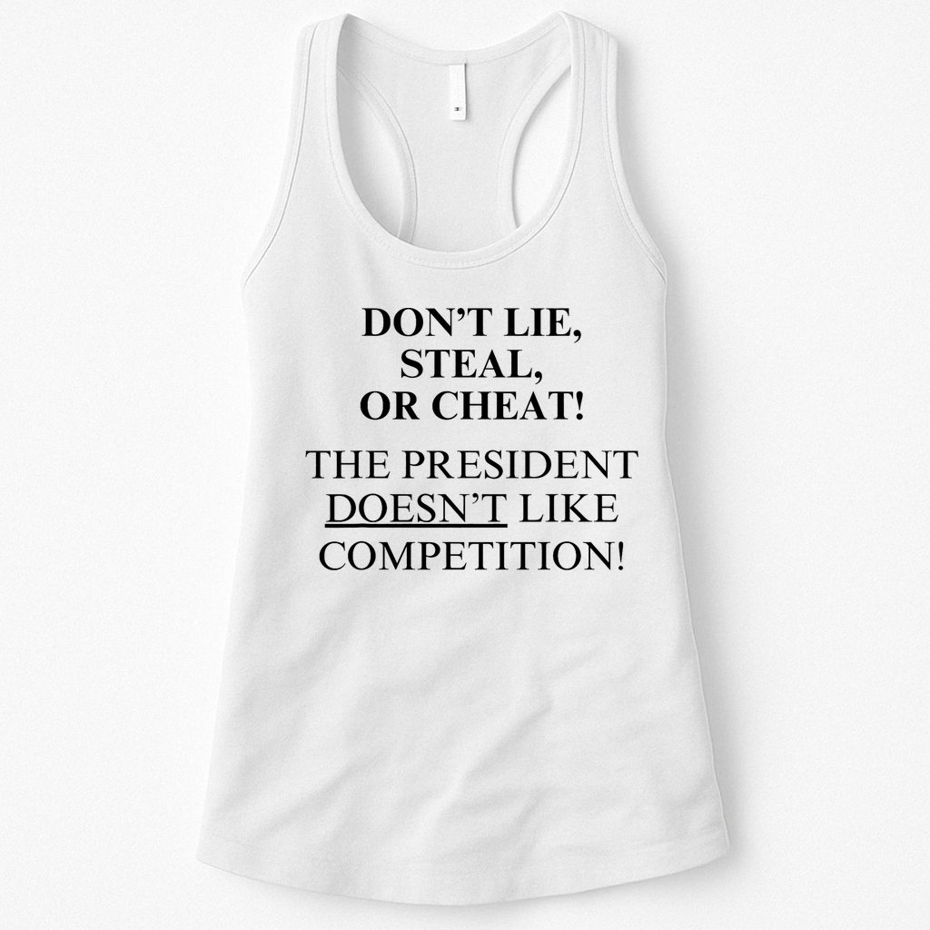 Don’T Lie Steal Or Cheat The President Doesn’T Like Competit Womens Tank Top