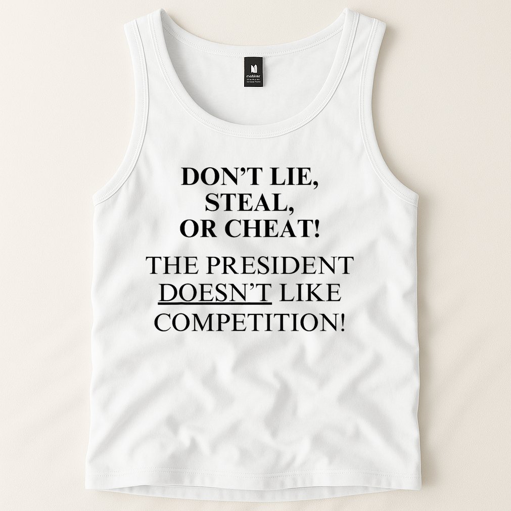 Don’T Lie Steal Or Cheat The President Doesn’T Like Competit Tank Top