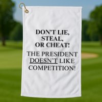 Don’T Lie Steal Or Cheat The President Doesn’T Like Competit Golf Towel
