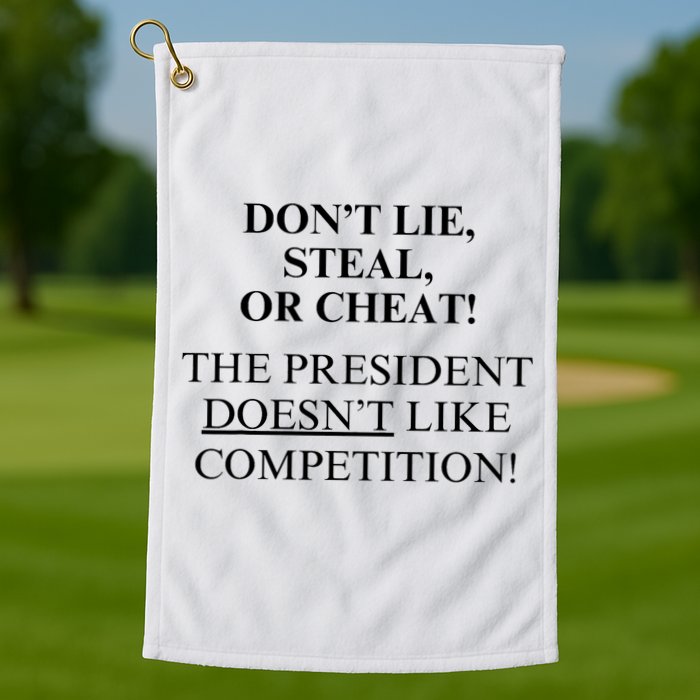 Don’T Lie Steal Or Cheat The President Doesn’T Like Competit Golf Towel