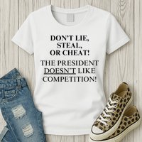 Don’T Lie Steal Or Cheat The President Doesn’T Like Competit Womens T-Shirt