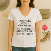 Don’T Lie Steal Or Cheat The President Doesn’T Like Competit Women's V-Neck T-Shirt
