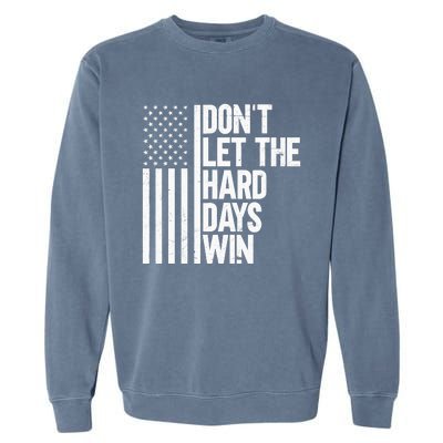 DonT Let The Hard Days Win Garment-Dyed Sweatshirt