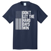 DonT Let The Hard Days Win Tall T-Shirt