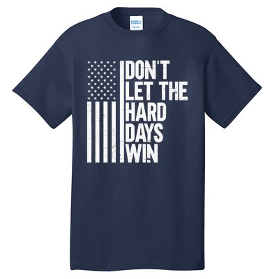 DonT Let The Hard Days Win Tall T-Shirt