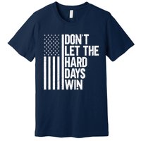 DonT Let The Hard Days Win Premium T-Shirt