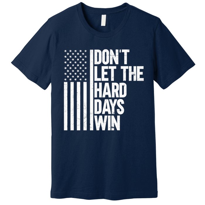 DonT Let The Hard Days Win Premium T-Shirt