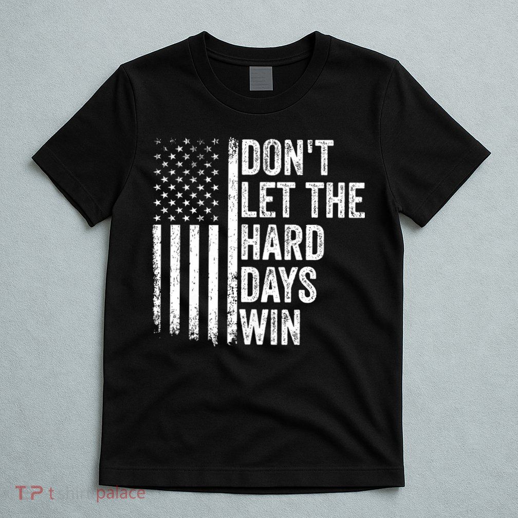 DonT Let The Hard Days Win Quote T-Shirt