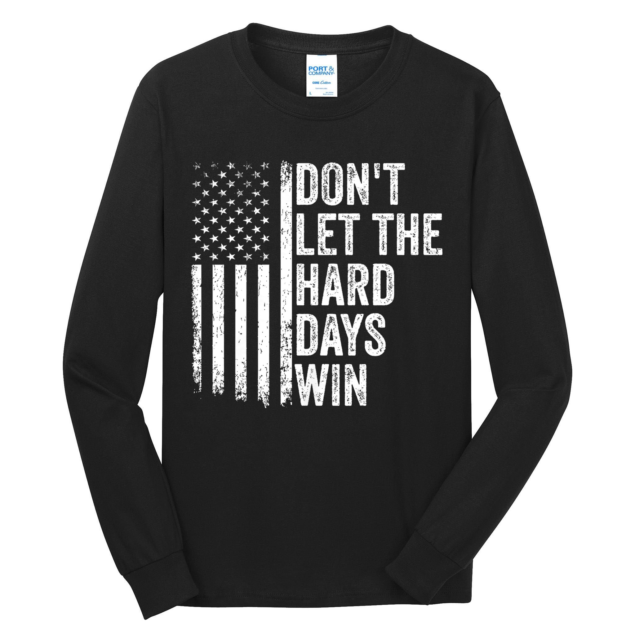 DonT Let The Hard Days Win Quote Tall Long Sleeve T-Shirt