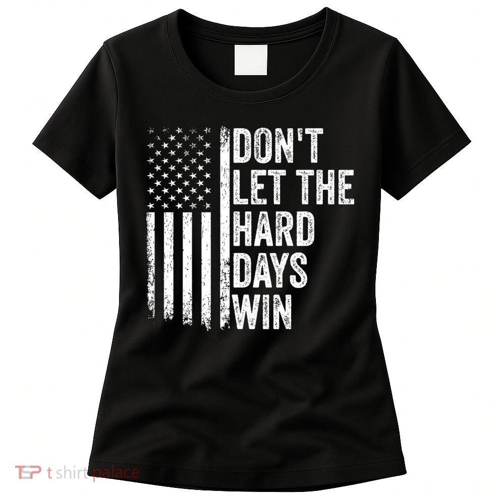 DonT Let The Hard Days Win Quote Womens T-Shirt