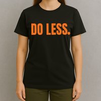 Do Less Trending Funny Graphic T-Shirt