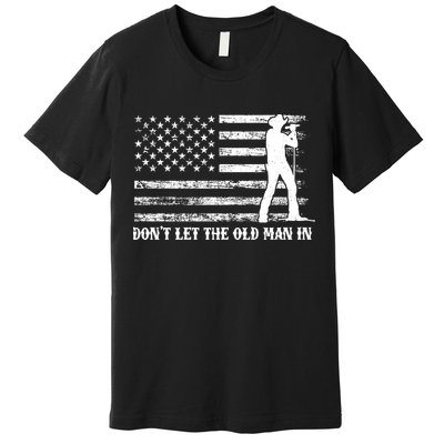 Dont Let The Old Man In Premium T-Shirt