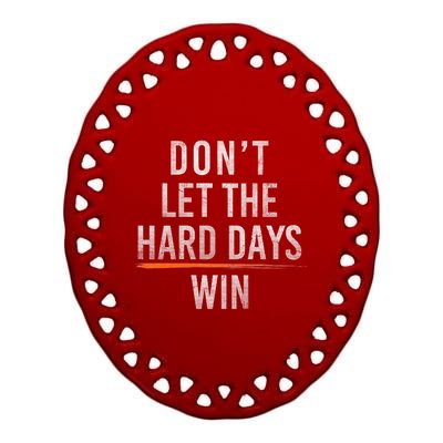 DonT Let The Hard Days Win Ceramic Oval Ornament