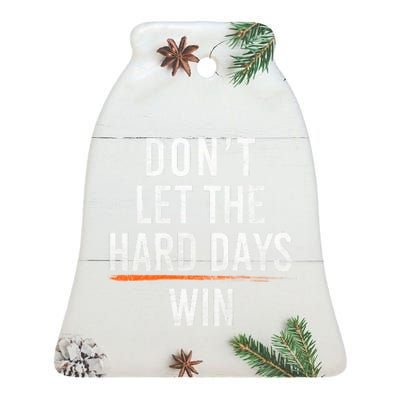 DonT Let The Hard Days Win Ceramic Bell Ornament