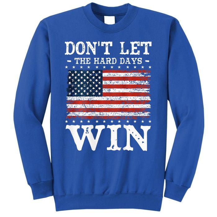 DonT Let The Hard Days Win Tall Sweatshirt