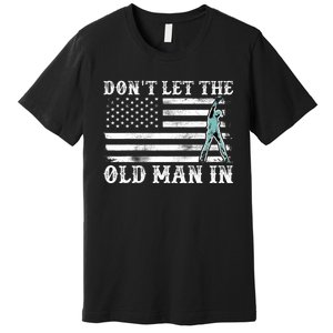 DonT Let The Old Man In Premium T-Shirt